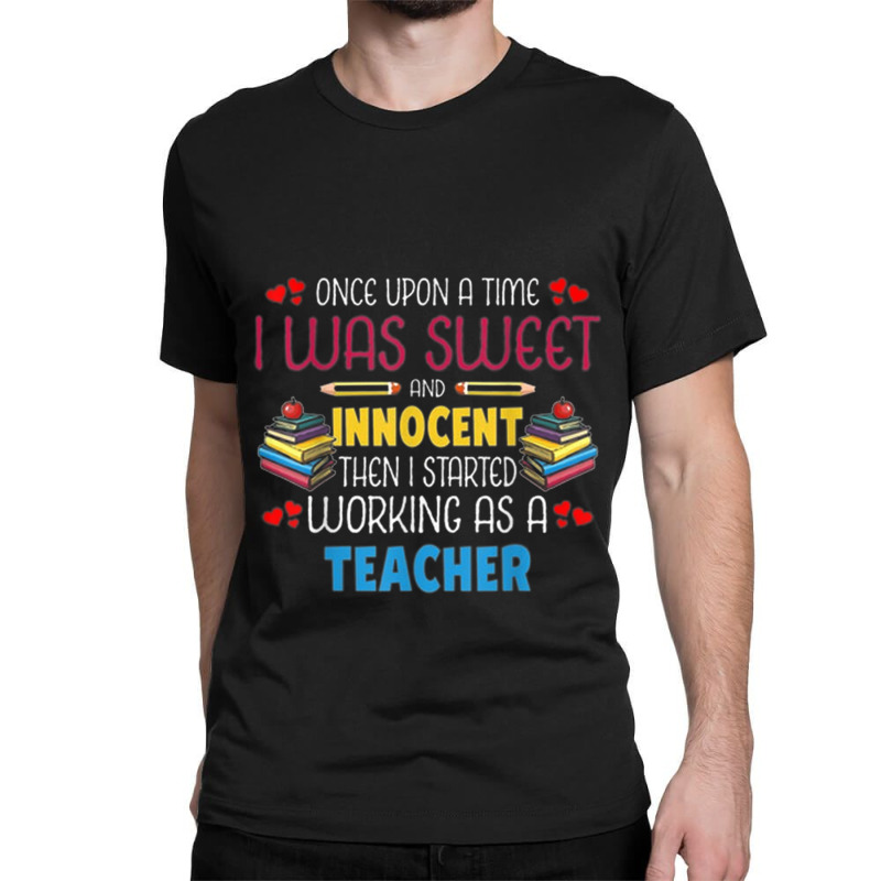 Once Upon A Time I Was Sweet Working As A Teacher Classic T-shirt by NICHOLASALACKY | Artistshot