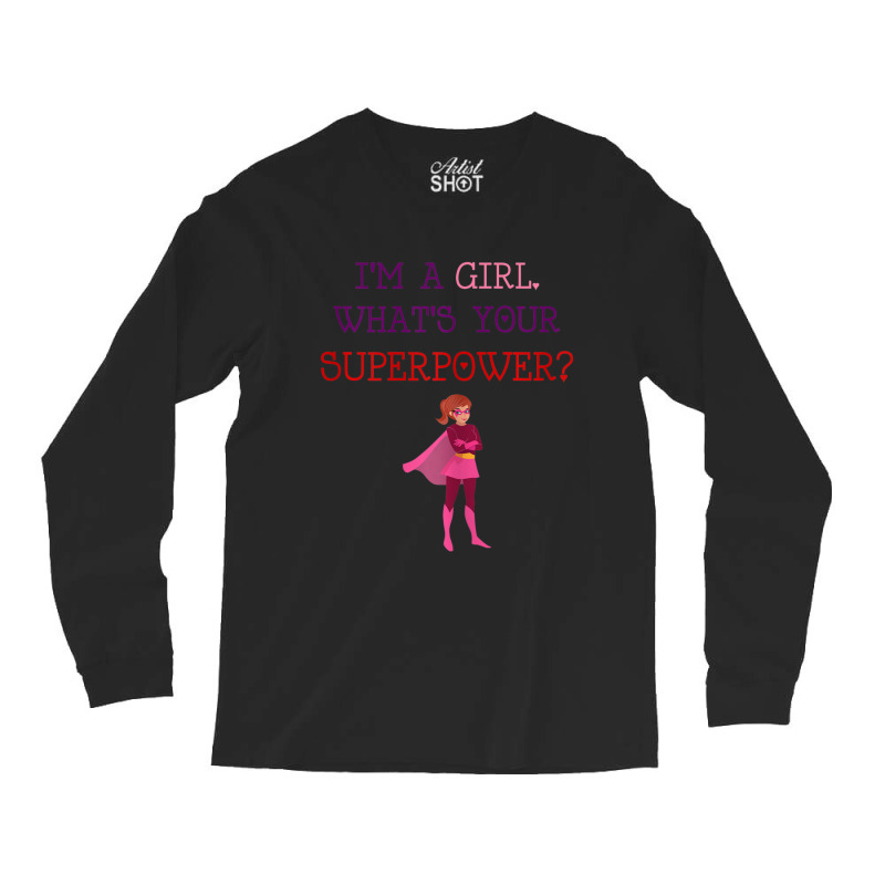 Cute I'm A Girl Whats Your Super Power Empowering Long Sleeve Shirts | Artistshot