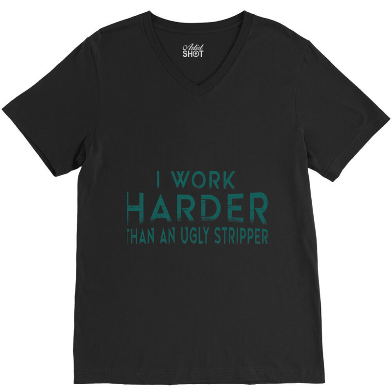 I Work Harder Than An Ugly Stripper Funny Clubs V-Neck Tee by ANGELIQUENIGH | Artistshot