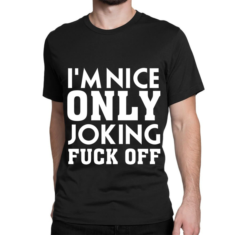 Im Nice Only Joking  Off, Funny Saying, Gift Idea Classic T-shirt by ANGELIQUENIGH | Artistshot