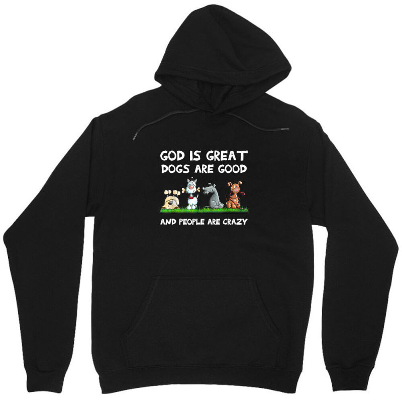 God Is Great Dogs Are Good And People Are Crazy Unisex Hoodie | Artistshot