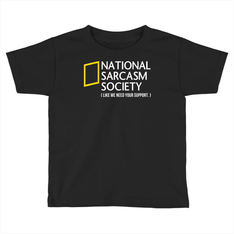 National Sarcasm Society Like We Need Your Support Toddler T-shirt by Min08 | Artistshot