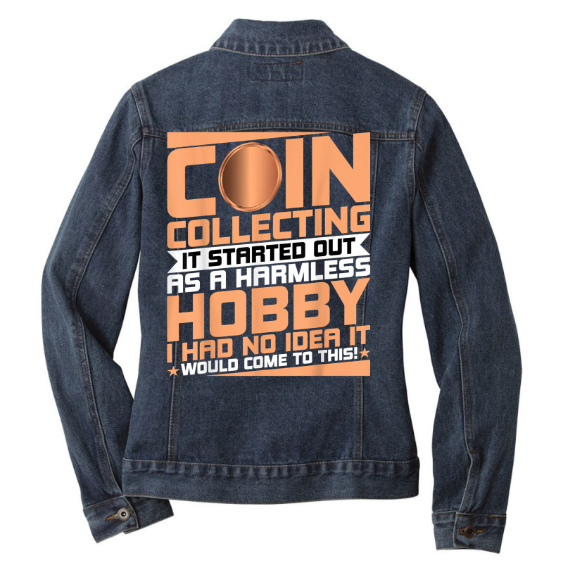 Coin Collecting Started Out As A Harmless Hobby Numismatist T Shirt Ladies Denim Jacket by meritzjla | Artistshot