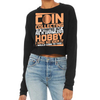 Coin Collecting Started Out As A Harmless Hobby Numismatist T Shirt Cropped Sweater | Artistshot