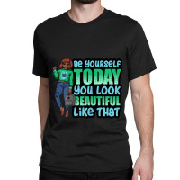 Be Yourself You Look Beautiful Black Women Melanin Poppin Classic T-shirt | Artistshot