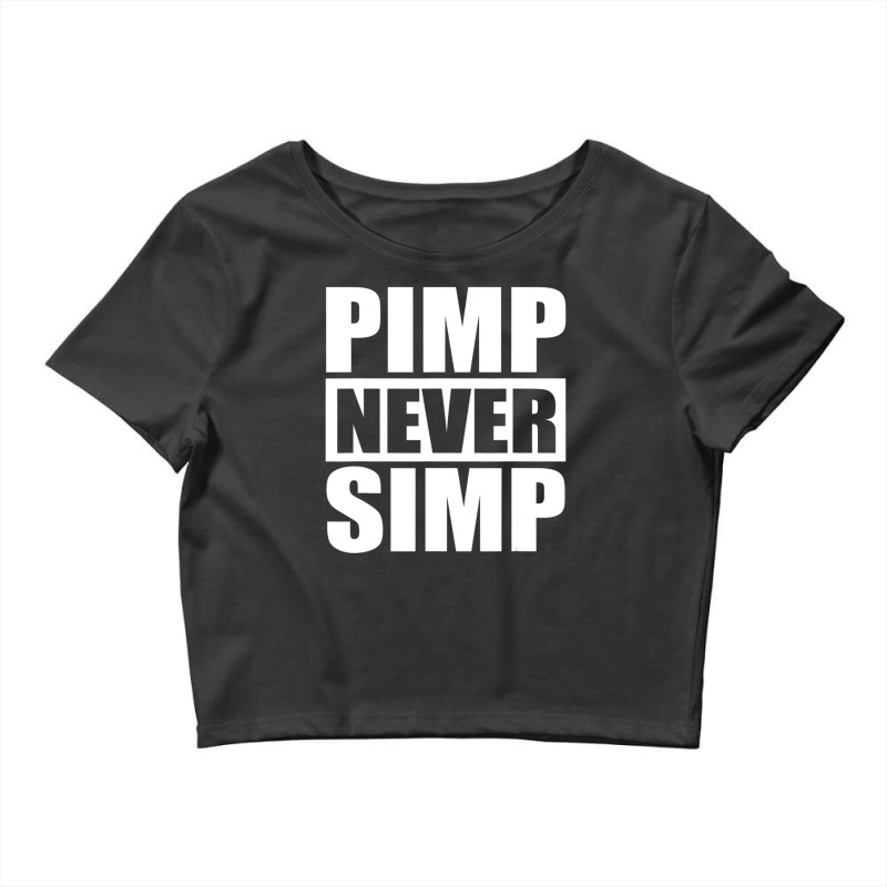 Pimp Shirts Never Simp Pimpin Pimps Simpin Crop Top by rastyrocl | Artistshot