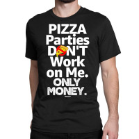 Pizza Parties Don't Work On Me Only Money Swagazon Associate Classic T-shirt | Artistshot