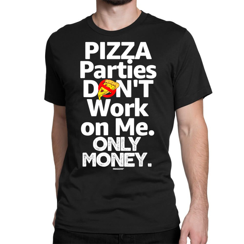 Pizza Parties Don't Work On Me Only Money Swagazon Associate Classic T-shirt by Min05 | Artistshot