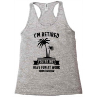 Mens I'm Retired You're Not Have Fun At Work Tomorrow T Shirt Racerback Tank | Artistshot