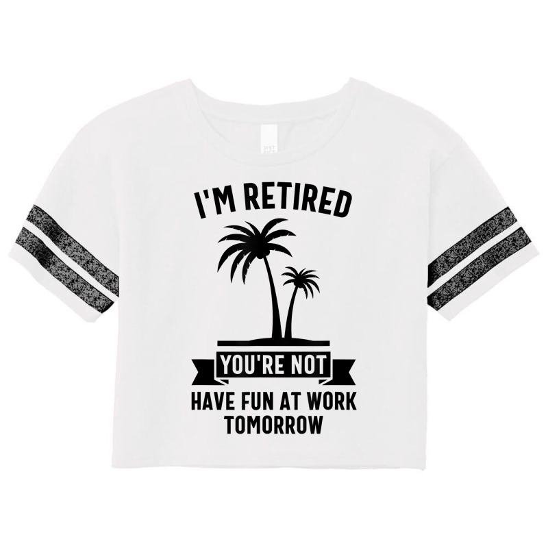 Mens I'm Retired You're Not Have Fun At Work Tomorrow T Shirt Scorecard Crop Tee by meritzjla | Artistshot