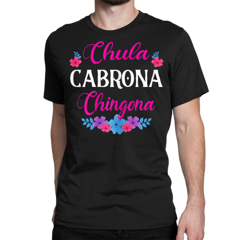 Womens Chula Cabrona Chingona Flowers Bad Girl Latina Mexico Classic T-shirt by rastyrocl | Artistshot