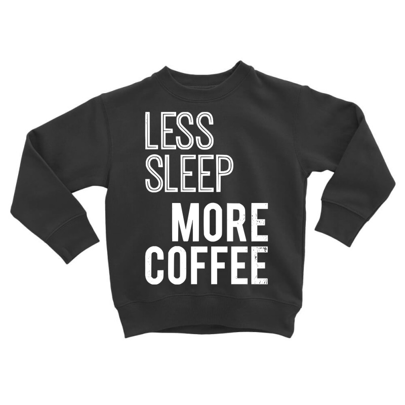 Less Sleep More Coffee Toddler Sweatshirt by macklinsampson | Artistshot