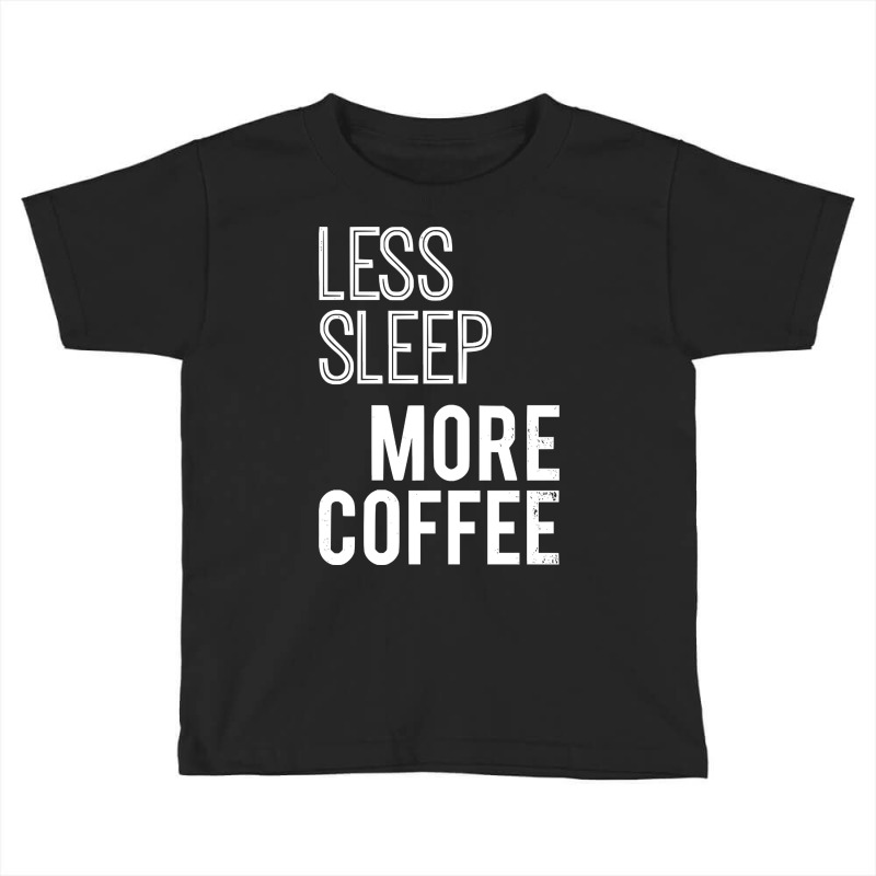 Less Sleep More Coffee Toddler T-shirt by macklinsampson | Artistshot