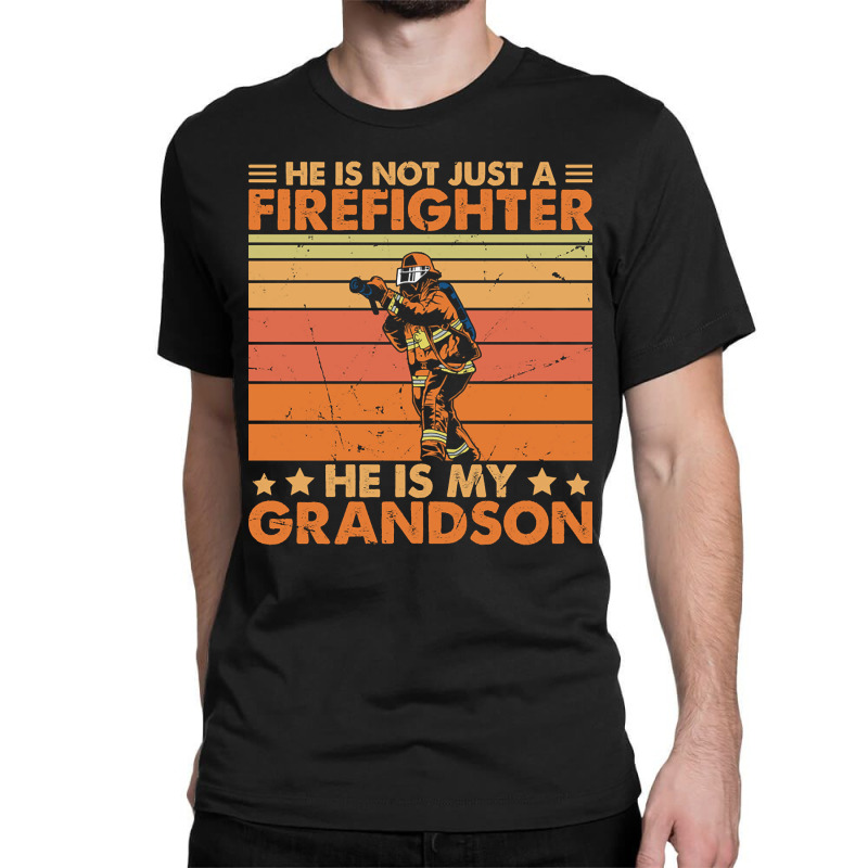 He Is Not Just A Firefighter He Is My Grandson Classic T-shirt | Artistshot