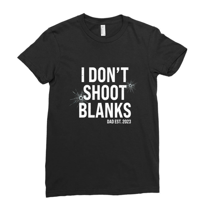 I Don't Shoot Blanks Dad To Be Dad Promoted To Daddy 2023 Ladies Fitted T-Shirt by yruamasannikj | Artistshot