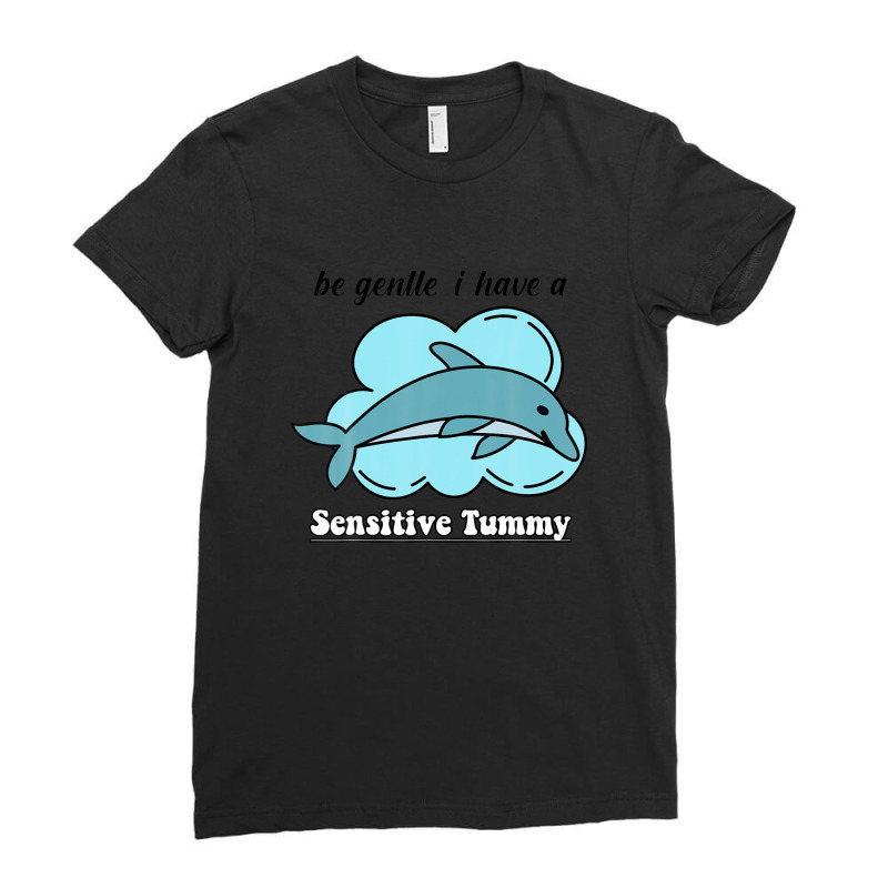 Be Gentle I Have A Sensitive Tummy Ladies Fitted T-Shirt by crrojkeydalu | Artistshot