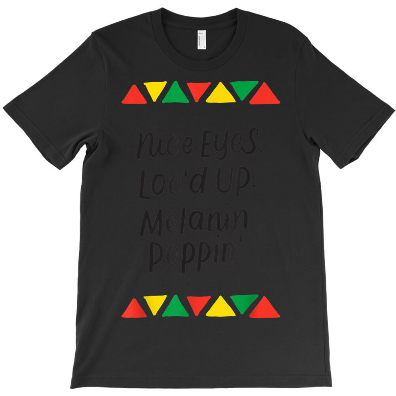 Nice Eyes Loc'd Up Melanin Poppin Dreadlocks Gifts For Women _001 T-shirt | Artistshot