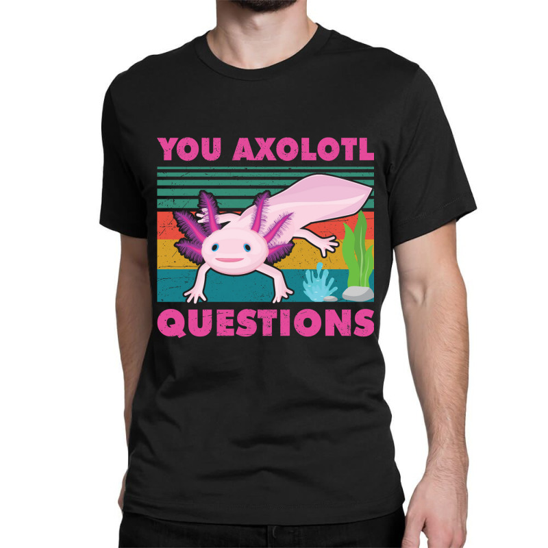 You Axolotl Questions-jiix6 Classic T-shirt by Min08 | Artistshot