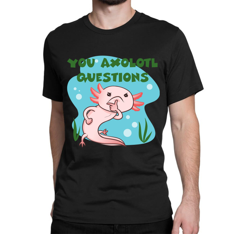 You Axolotl Questions-p4mte Classic T-shirt by Min05 | Artistshot