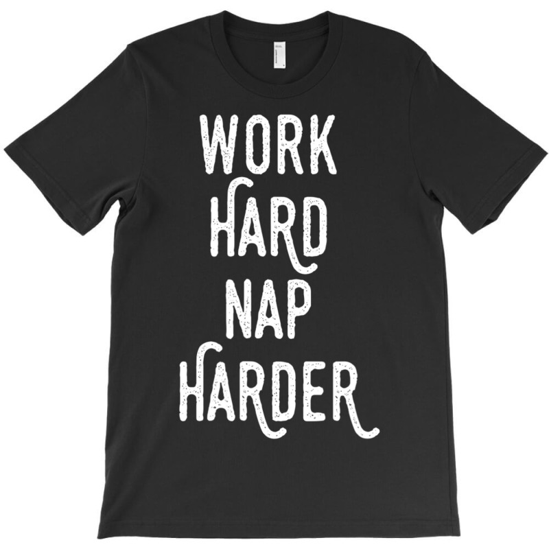 Work Hard Nap Harder Motivational Quote T-Shirt by rastyrocl | Artistshot