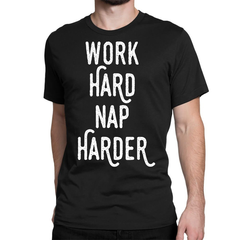 Work Hard Nap Harder Motivational Quote Classic T-shirt by rastyrocl | Artistshot