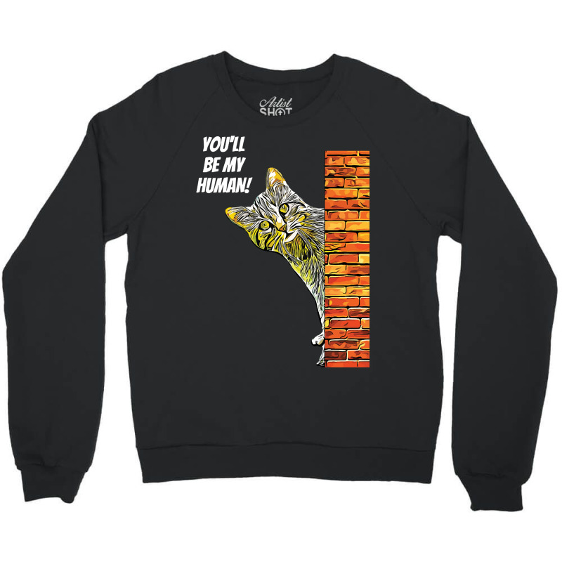 Cat You Will Be My Human Crewneck Sweatshirt | Artistshot