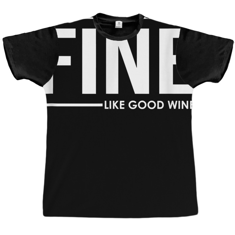 Still Fine Like Good Wine, Funny Getting Older Birthday Gift T Shirt Graphic T-shirt | Artistshot