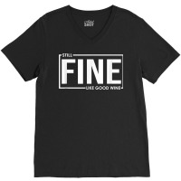 Still Fine Like Good Wine, Funny Getting Older Birthday Gift T Shirt V-neck Tee | Artistshot