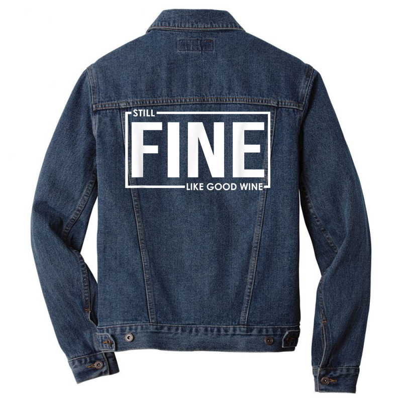 Still Fine Like Good Wine, Funny Getting Older Birthday Gift T Shirt Men Denim Jacket | Artistshot