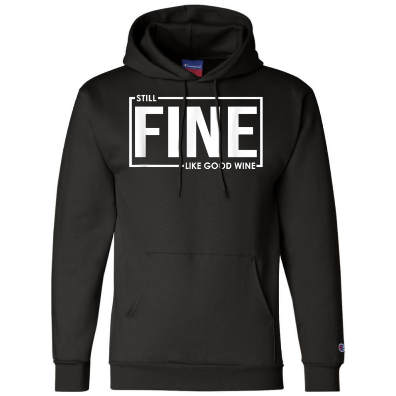 Still Fine Like Good Wine, Funny Getting Older Birthday Gift T Shirt Champion Hoodie | Artistshot