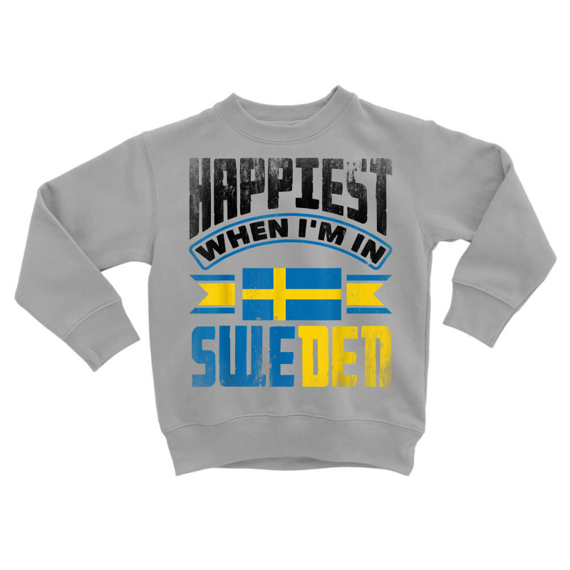 Sweden Swedish Sweden Flag Happiest When Im In Sweden Funny T Shirt Toddler Sweatshirt | Artistshot