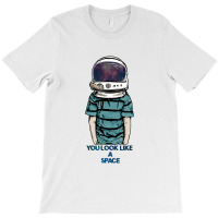 You Look Like A Space T-shirt | Artistshot