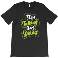 Stop Talking Start Doing T-shirt | Artistshot