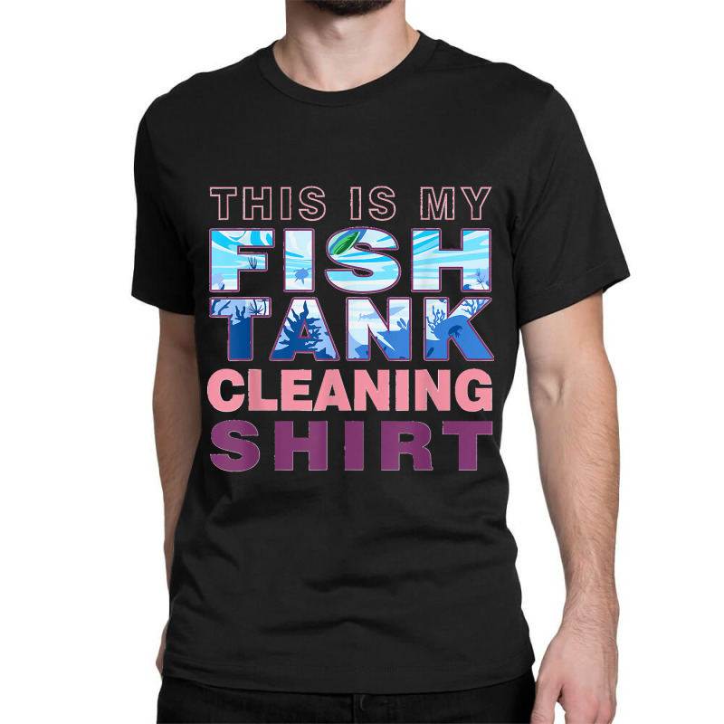 Funny Fish Tank Lover Aquarist This Is My Fish Tank Cleaning Classic T-shirt | Artistshot