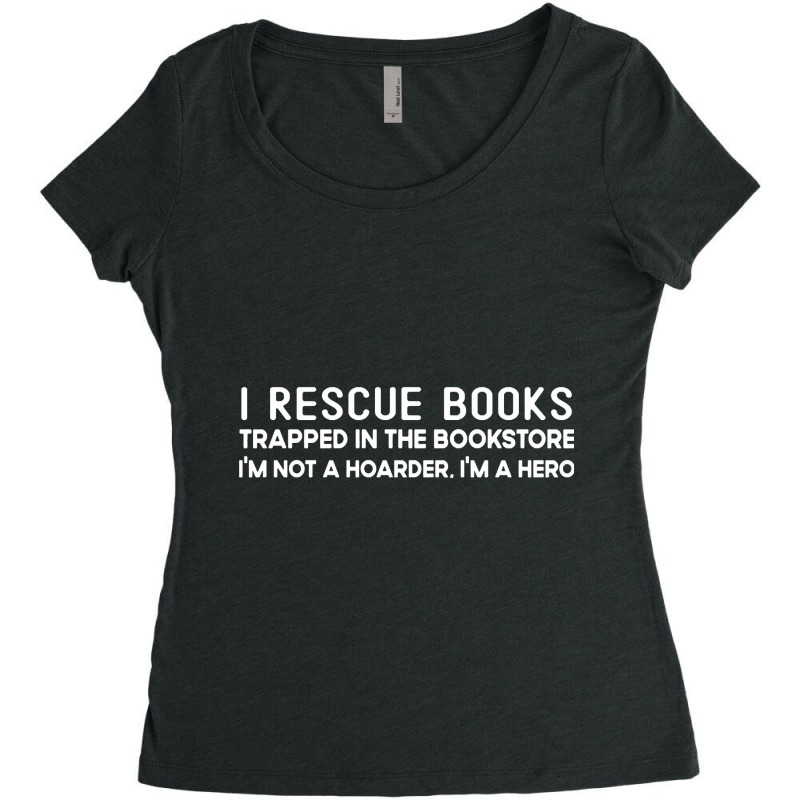 I Rescue Books Trapped In The Bookstore I'm Not A Hoarder Women's Triblend Scoop T-shirt by oatesorlandoi9eepf | Artistshot