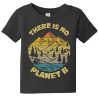 There Is No Planet B Earth Day-25jjh Baby Tee | Artistshot