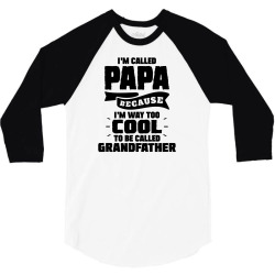 I'm Called Papa Because I'm Way Too Cool To Be Called Grandfather 3/4 Sleeve Shirt | Artistshot