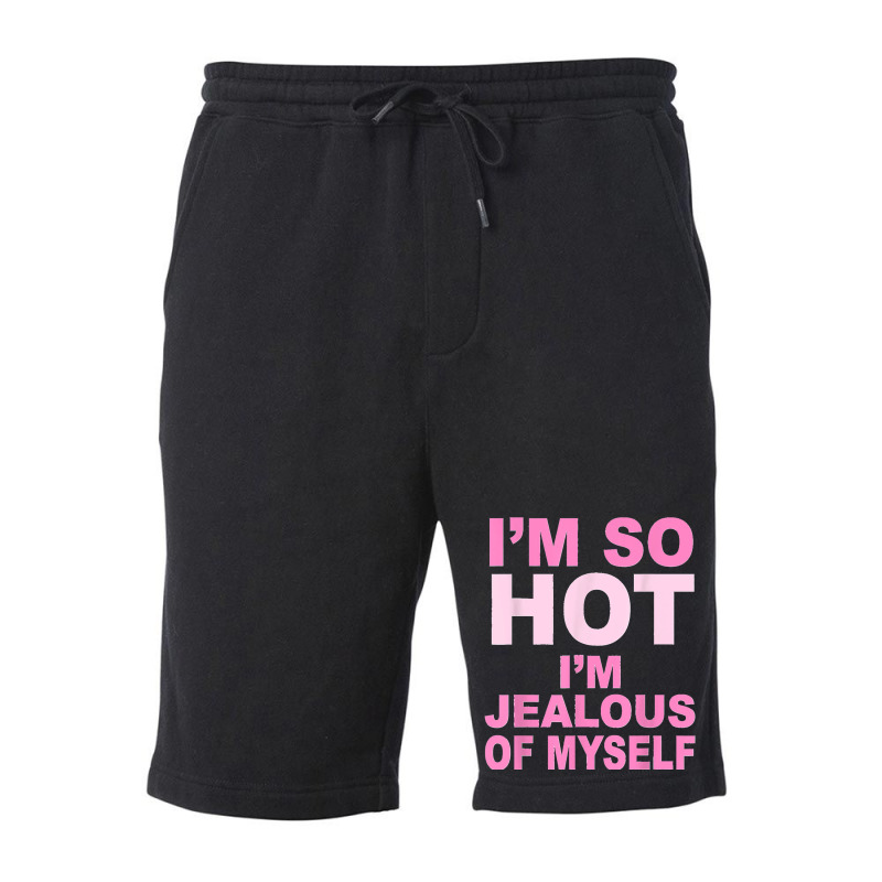 I’m So Hot I’m Jealous Of Myself Apparel Fleece Short By Kelciewhite