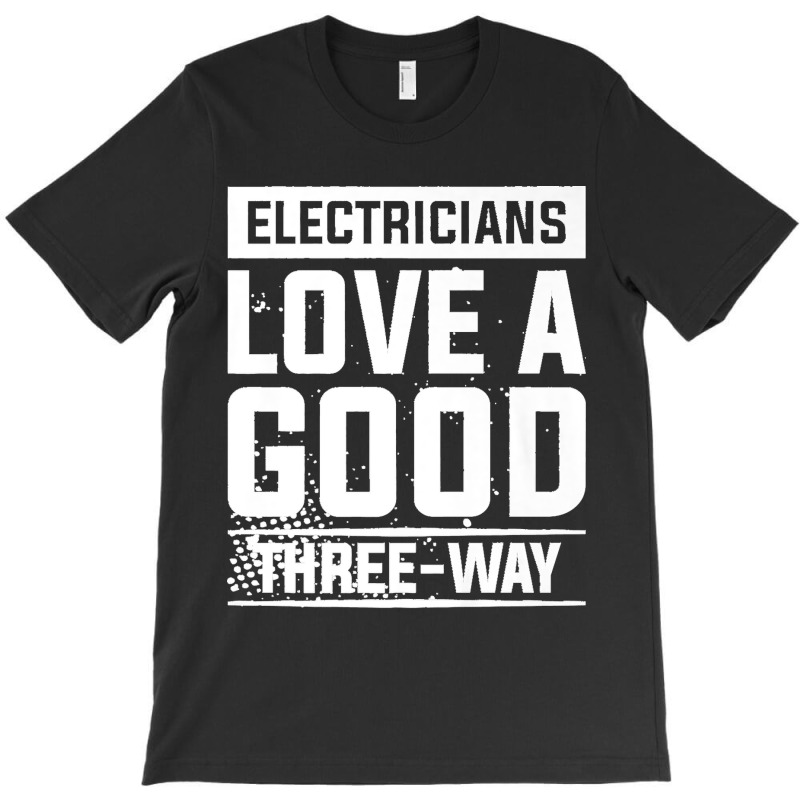 Electricians Love A Good Three Way For An Electrician Premium T-shirt | Artistshot