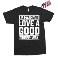 Electricians Love A Good Three Way For An Electrician Premium Exclusive T-shirt | Artistshot