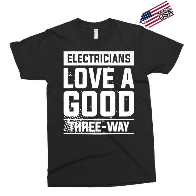 Electricians Love A Good Three Way For An Electrician Premium Exclusive T-shirt | Artistshot