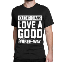 Electricians Love A Good Three Way For An Electrician Premium Classic T-shirt | Artistshot