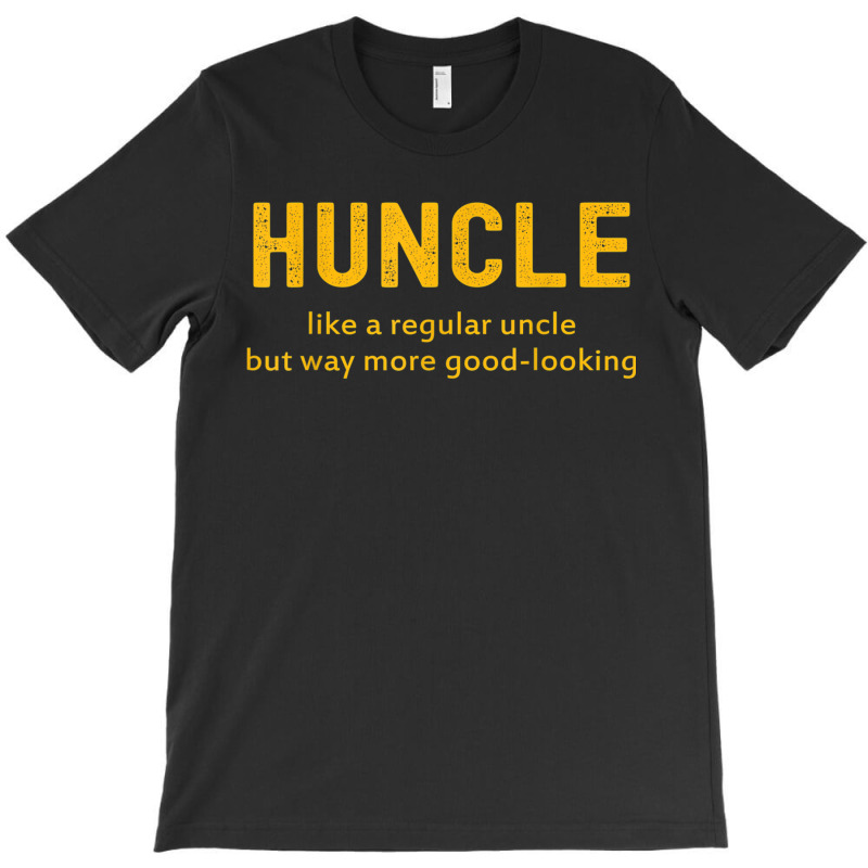 Huncle Like A Regular Uncle But Way More Good Looking T-shirt | Artistshot