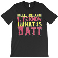 Electrician We Know What Is Watt T-shirt | Artistshot