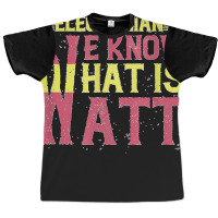 Electrician We Know What Is Watt Graphic T-shirt | Artistshot