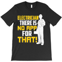 Electrician There Is No App For That! Electrical Profession T-shirt | Artistshot