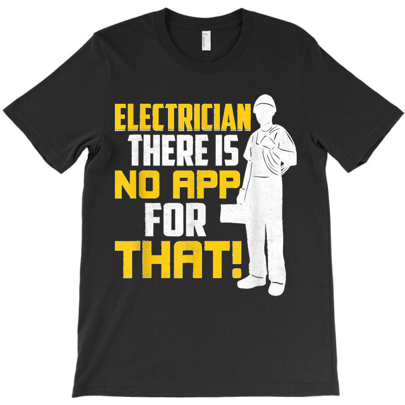 Electrician There Is No App For That! Electrical Profession T-shirt | Artistshot