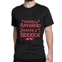 Every Superhero Needs A Sidekicks 2 Classic T-shirt | Artistshot