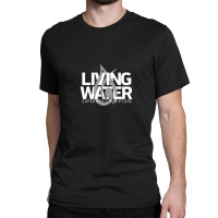 Living Water - White 1 Classic T-shirt | Artistshot