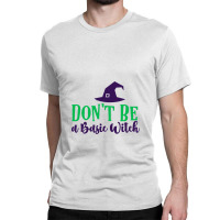 Dont Be A Basic Witch Halloween Classic T-shirt | Artistshot